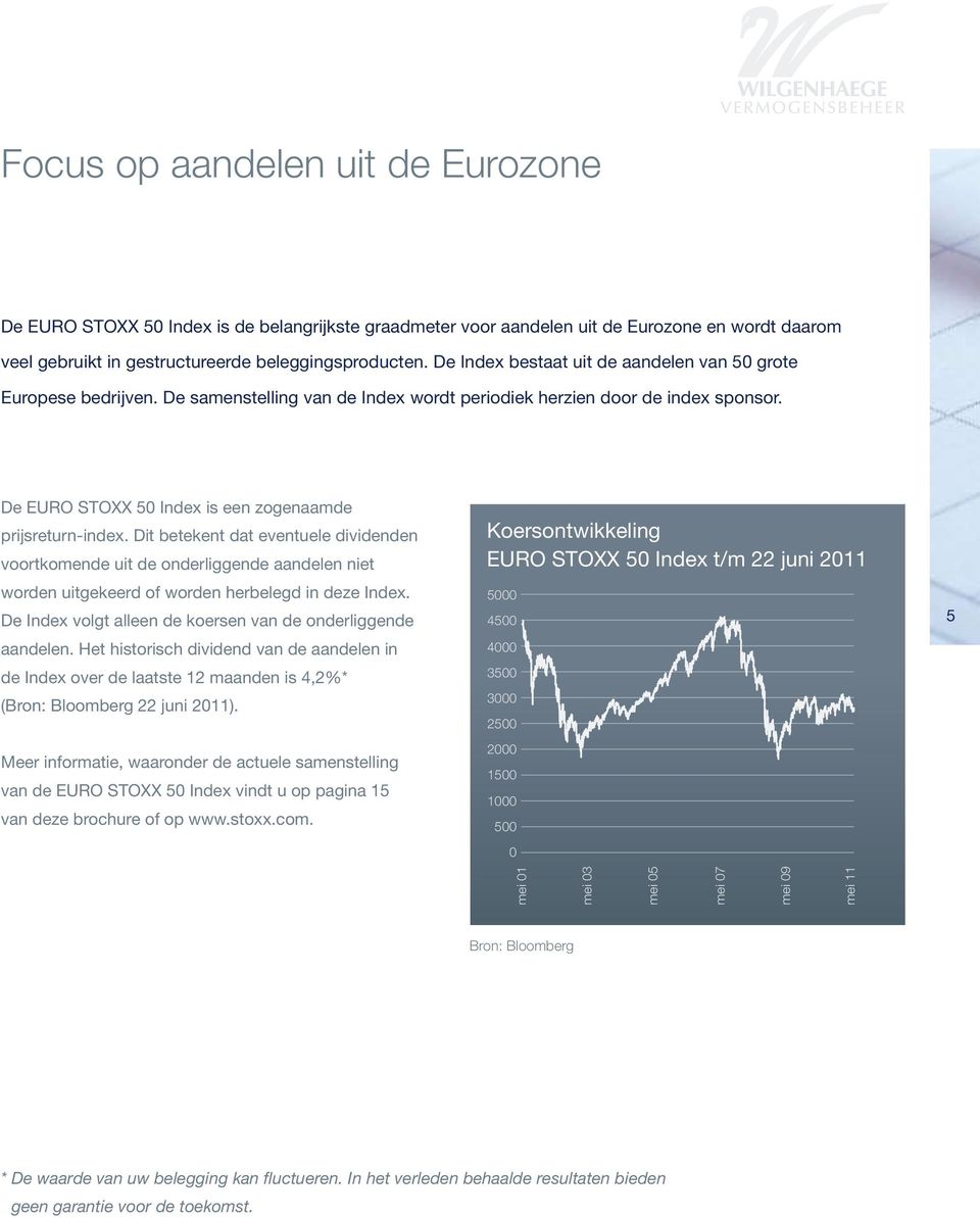 De EURO STOXX 50 Index is een zogenaamde prijsreturn-index. Dit betekent dat eventuele dividenden voortkomende uit de onderliggende aandelen niet worden uitgekeerd of worden herbelegd in deze Index.