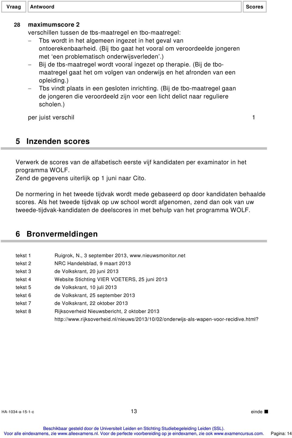 (Bij de tbomaatregel gaat het om volgen van onderwijs en het afronden van een opleiding.) Tbs vindt plaats in een gesloten inrichting.