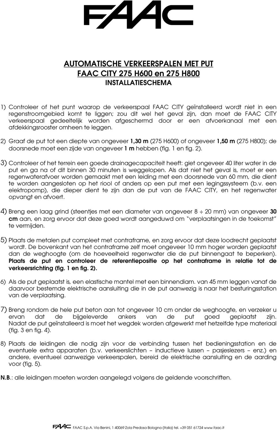 2) Graaf de put tot een diepte van ongeveer 1,30 m (275 H600) of ongeveer 1,50 m (275 H800); de doorsnede moet een zijde van ongeveer 1 m hebben (fig. 1 en fig. 2).