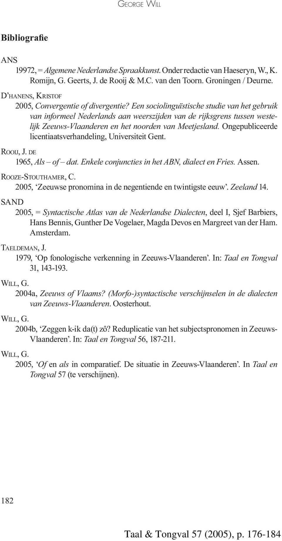 Een socio lin guïstische studie van het gebruik van informeel Nederlands aan weerszijden van de rijksgrens tussen westelijk Zeeuws-Vlaanderen en het noorden van Meetjesland.