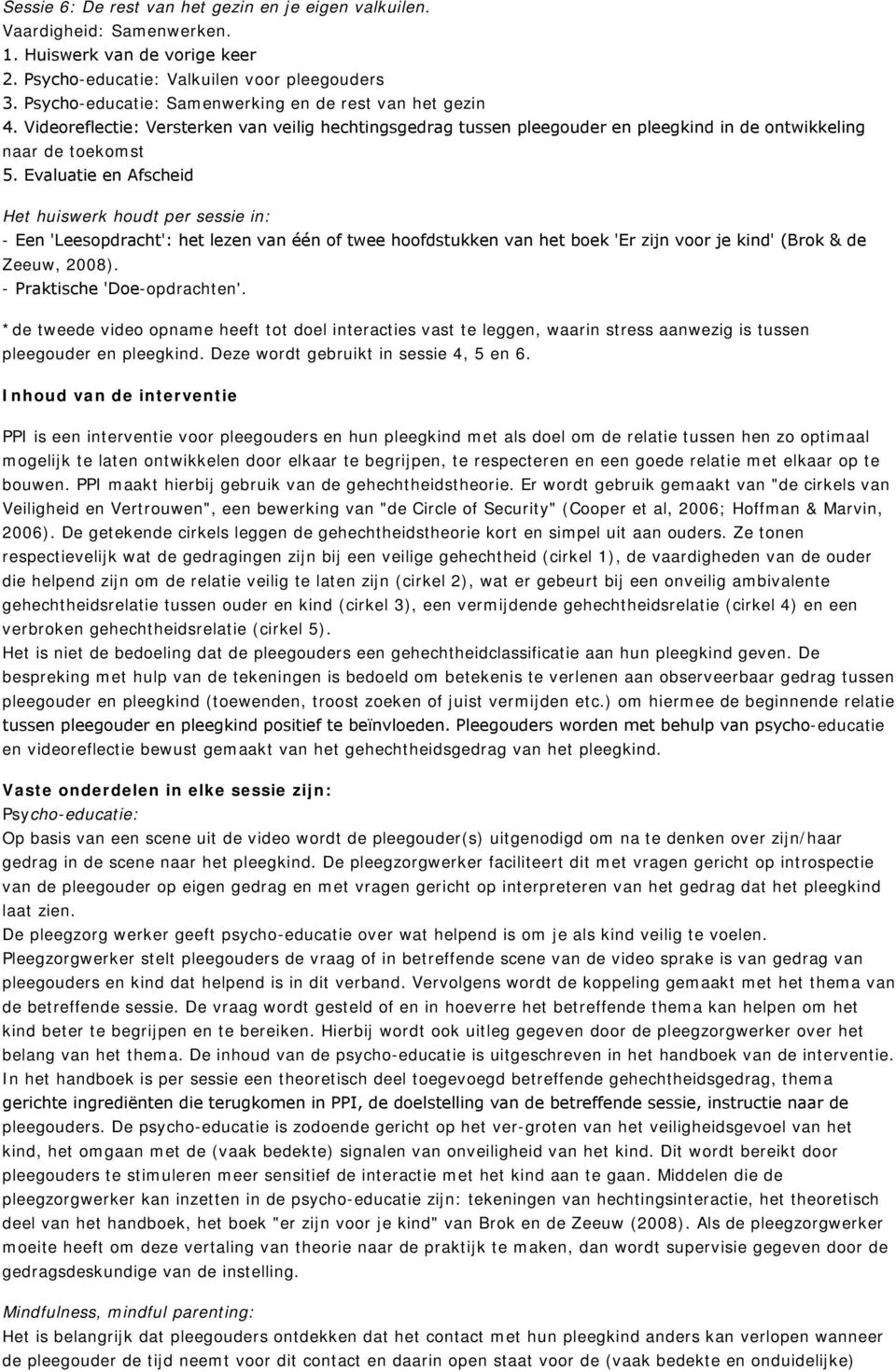 Evaluatie en Afscheid Het huiswerk houdt per sessie in: - Een 'Leesopdracht': het lezen van één of twee hoofdstukken van het boek 'Er zijn voor je kind' (Brok & de Zeeuw, 2008).