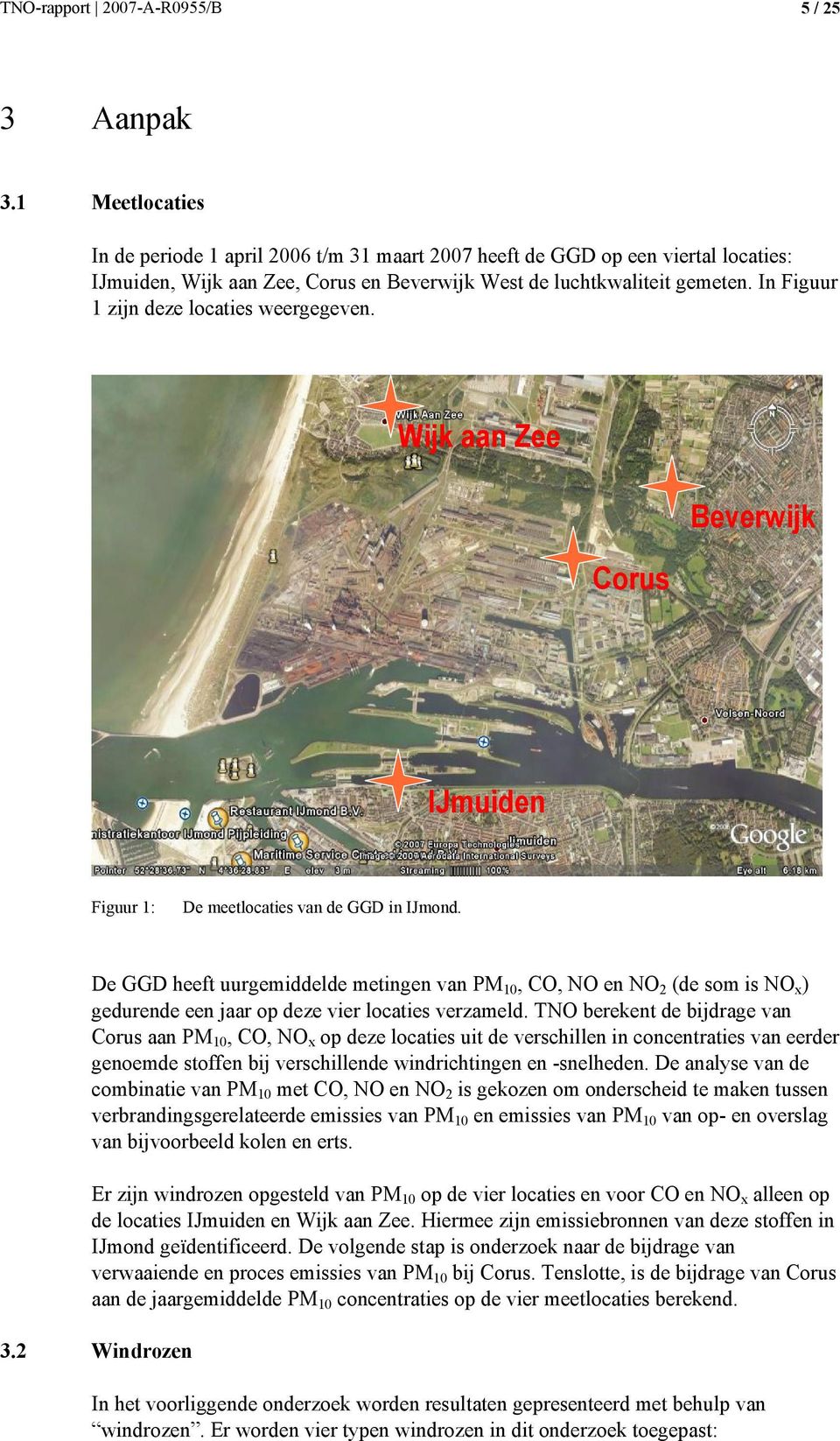 In Figuur 1 zijn deze locaties weergegeven. Wijk aan Zee Corus Beverwijk IJmuiden Figuur 1: De meetlocaties van de GGD in IJmond.