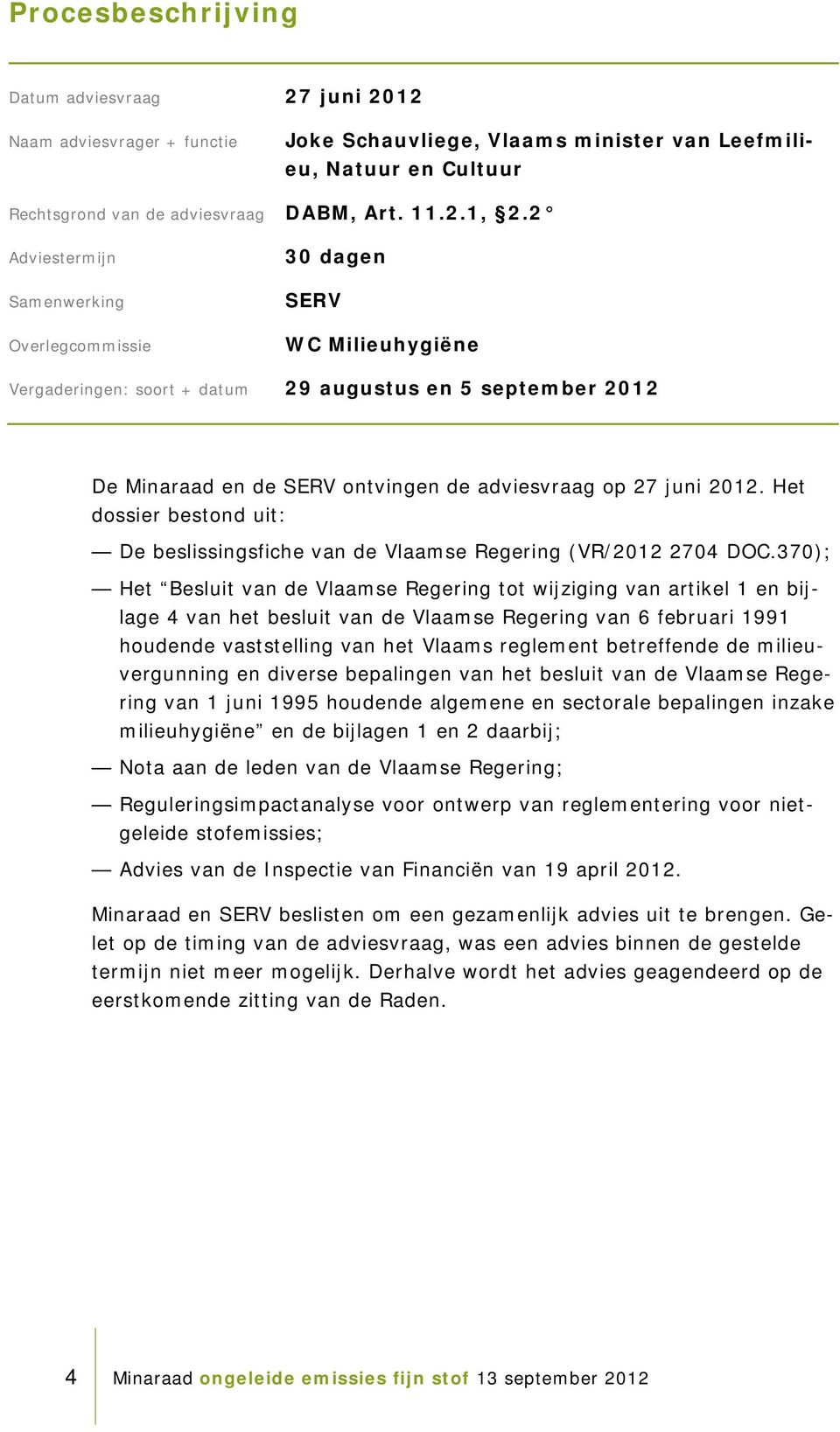 2012. Het dossier bestond uit: De beslissingsfiche van de Vlaamse Regering (VR/2012 2704 DOC.