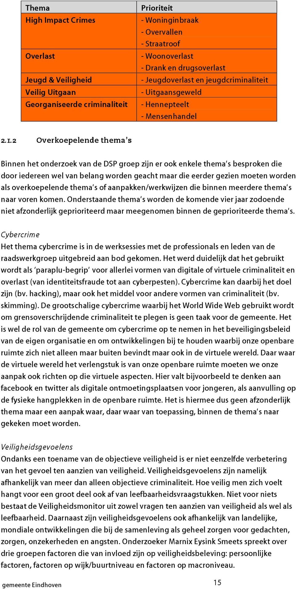 2 Overkoepelende thema s Binnen het onderzoek van de DSP groep zijn er ook enkele thema s besproken die door iedereen wel van belang worden geacht maar die eerder gezien moeten worden als