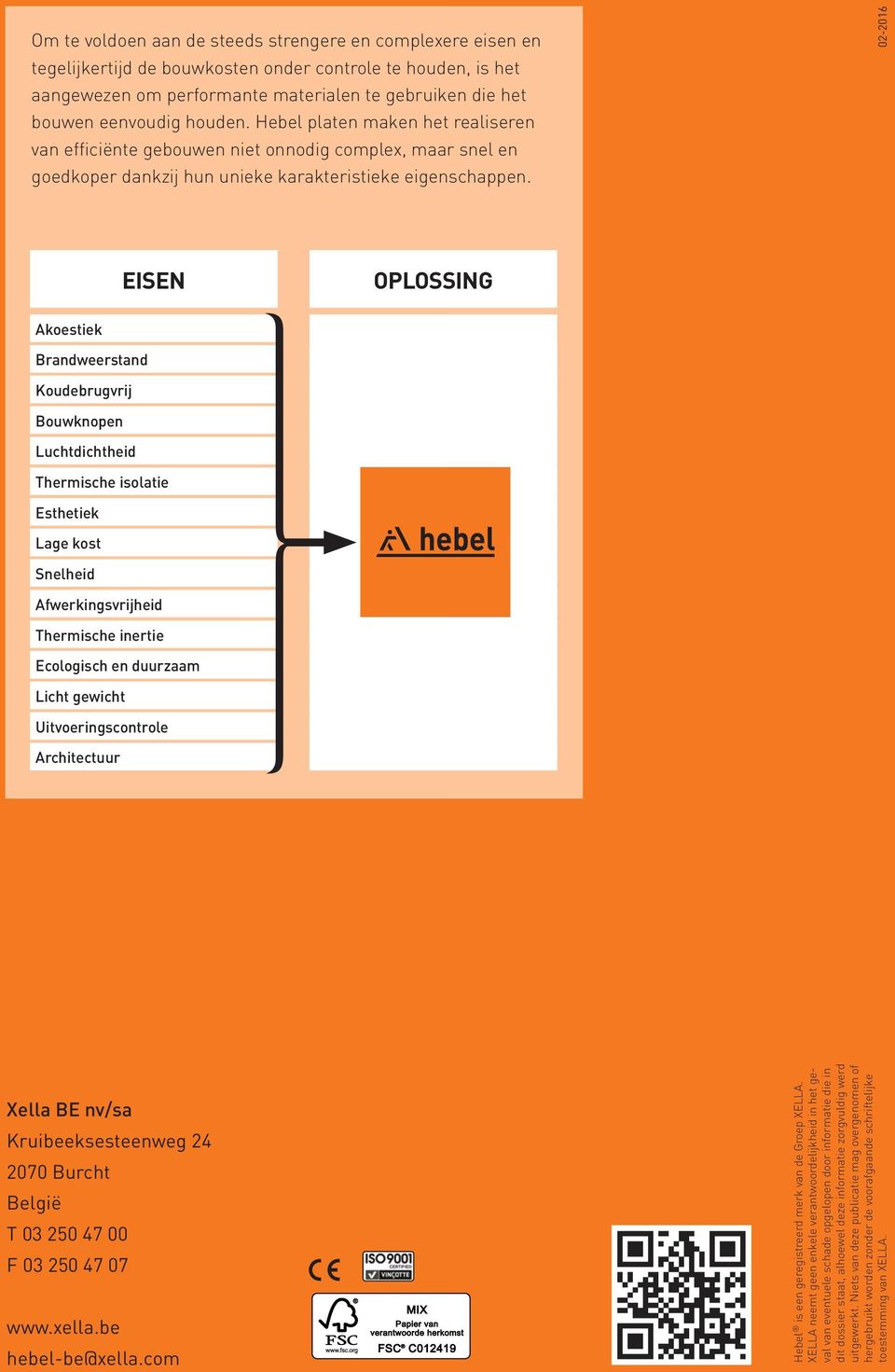 02-2016 EISEN OPLOSSING Akoestiek Brandweerstand Koudebrugvrij Bouwknopen Luchtdichtheid Thermische isolatie Esthetiek Lage kost Snelheid Afwerkingsvrijheid Thermische inertie Ecologisch en duurzaam