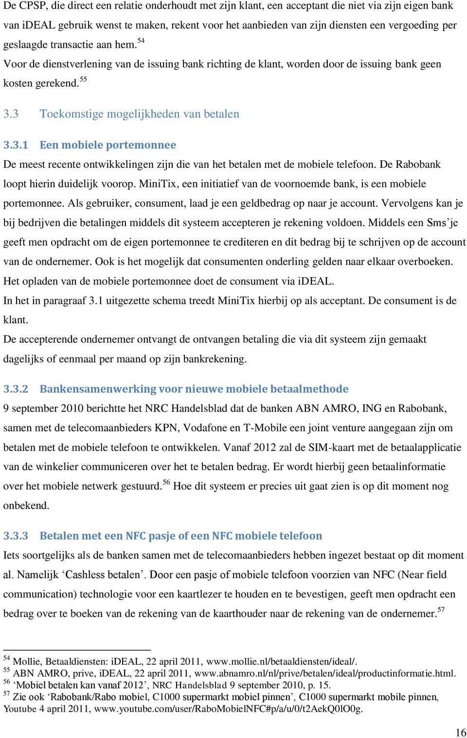 3 Toekomstige mogelijkheden van betalen 3.3.1 Een mobiele portemonnee De meest recente ontwikkelingen zijn die van het betalen met de mobiele telefoon. De Rabobank loopt hierin duidelijk voorop.