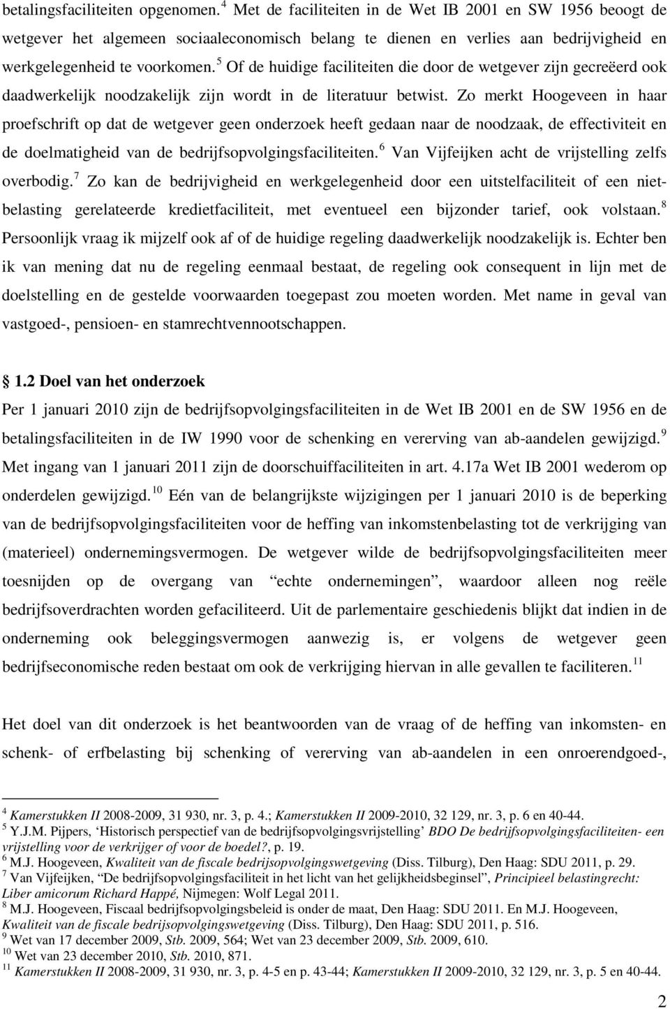 5 Of de huidige faciliteiten die door de wetgever zijn gecreëerd ook daadwerkelijk noodzakelijk zijn wordt in de literatuur betwist.