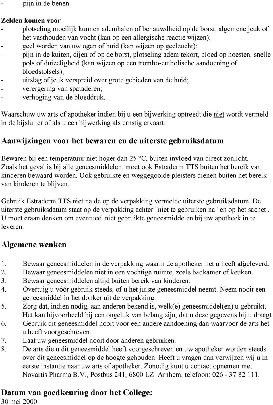 huid (kan wijzen op geelzucht); - pijn in de kuiten, dijen of op de borst, plotseling adem tekort, bloed op hoesten, snelle pols of duizeligheid (kan wijzen op een trombo-embolische aandoening of