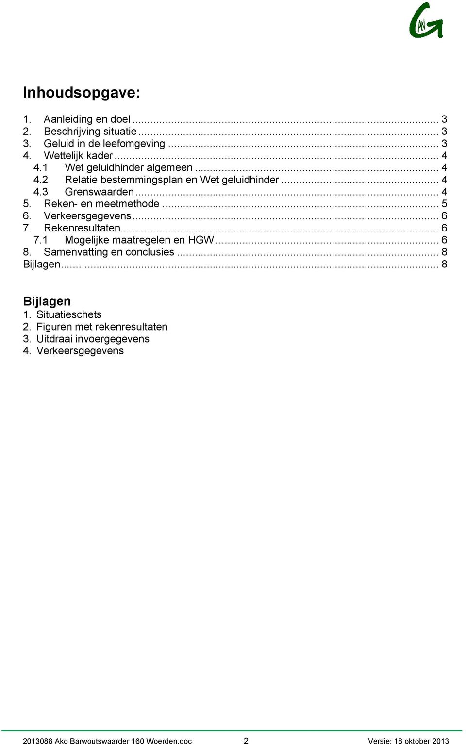 Verkeersgegevens... 6 7. Rekenresultaten... 6 7.1 Mogelijke maatregelen en HGW... 6 8. Samenvatting en conclusies... 8 Bijlagen... 8 Bijlagen 1.