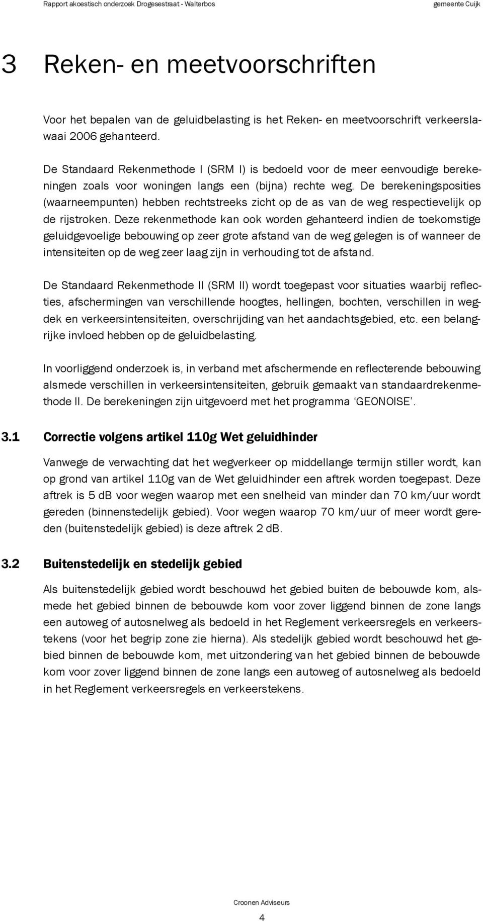 De berekeningsposities (waarneempunten) hebben rechtstreeks zicht op de as van de weg respectievelijk op de rijstroken.