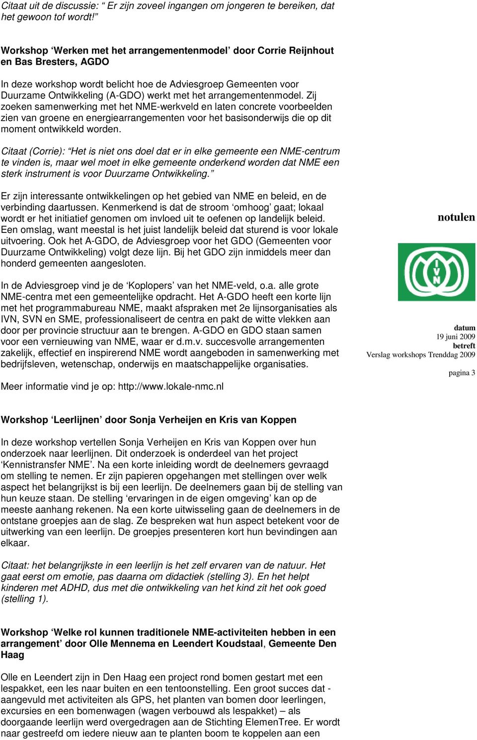 arrangementenmodel. Zij zoeken samenwerking met het NME-werkveld en laten concrete voorbeelden zien van groene en energiearrangementen voor het basisonderwijs die op dit moment ontwikkeld worden.