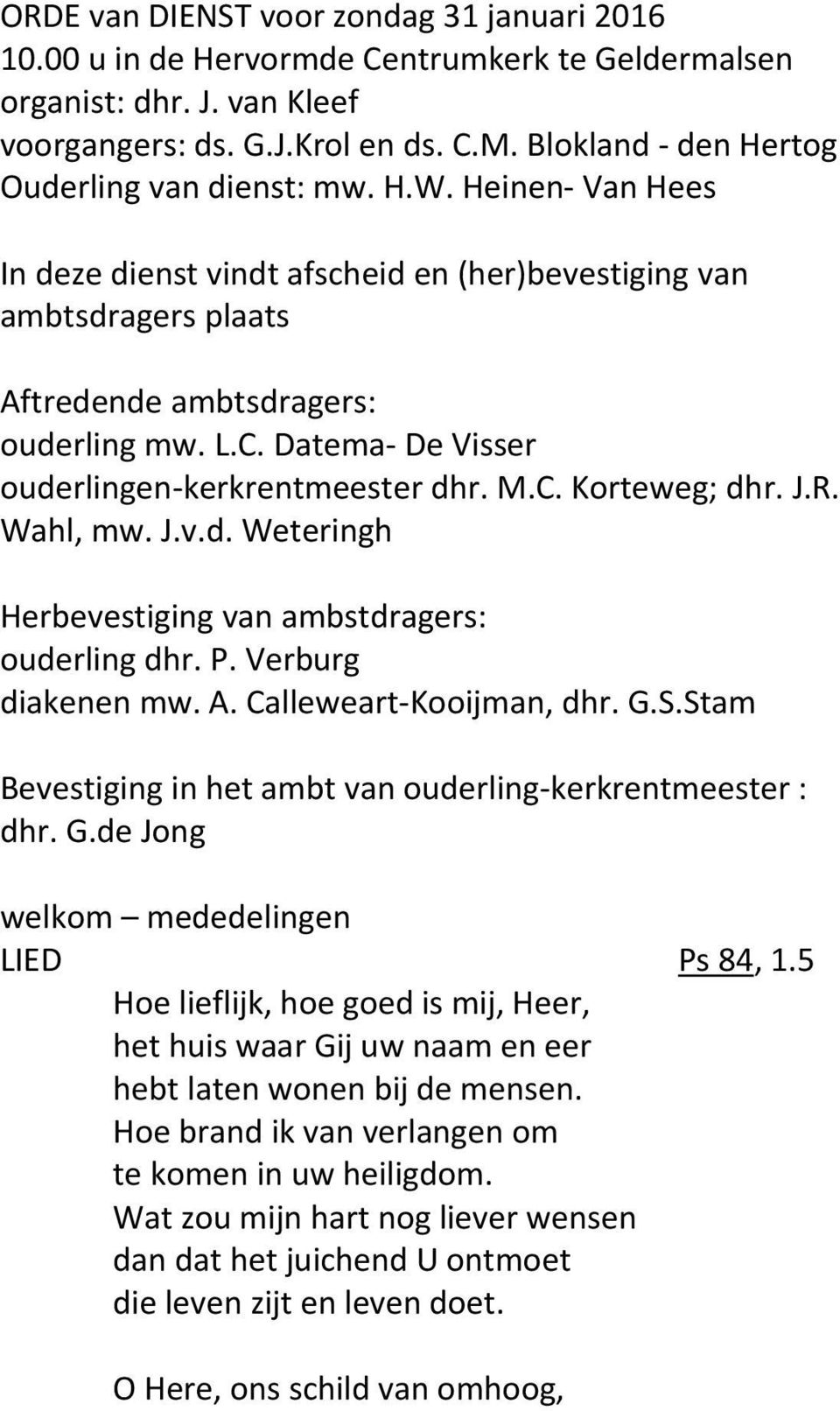 Datema- De Visser ouderlingen-kerkrentmeester dhr. M.C. Korteweg; dhr. J.R. Wahl, mw. J.v.d. Weteringh Herbevestiging van ambstdragers: ouderling dhr. P. Verburg diakenen mw. A.