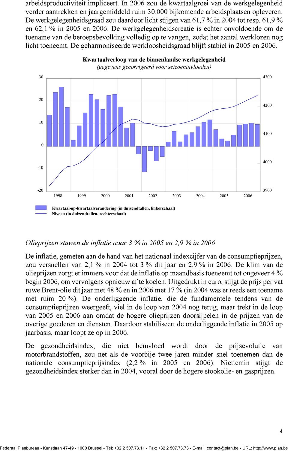 De werkgelegenheidscreatie is echter onvoldoende om de toename van de beroepsbevolking volledig op te vangen, zodat het aantal werklozen nog licht toeneemt.