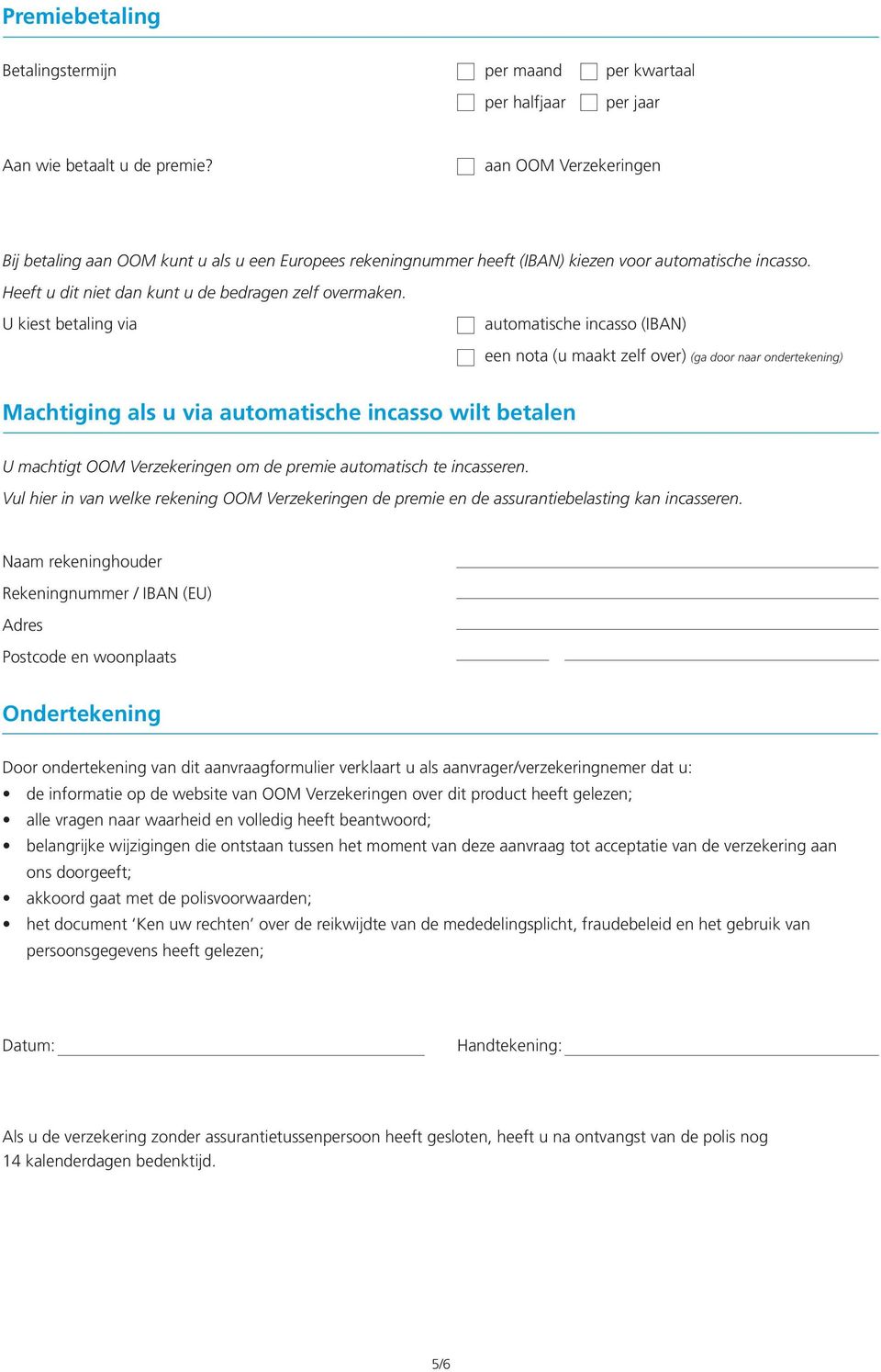 U kiest betaling via automatische incasso (IBAN) een nota (u maakt zelf over) (ga door naar ondertekening) Machtiging als u via automatische incasso wilt betalen U machtigt OOM Verzekeringen om de