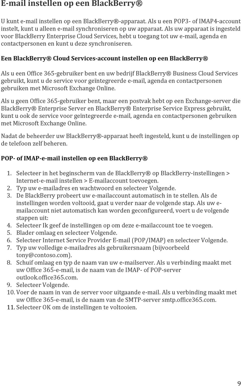 Een BlackBerry Cloud Services- account instellen op een BlackBerry Als u een Office 365- gebruiker bent en uw bedrijf BlackBerry Business Cloud Services gebruikt, kunt u de service voor geïntegreerde