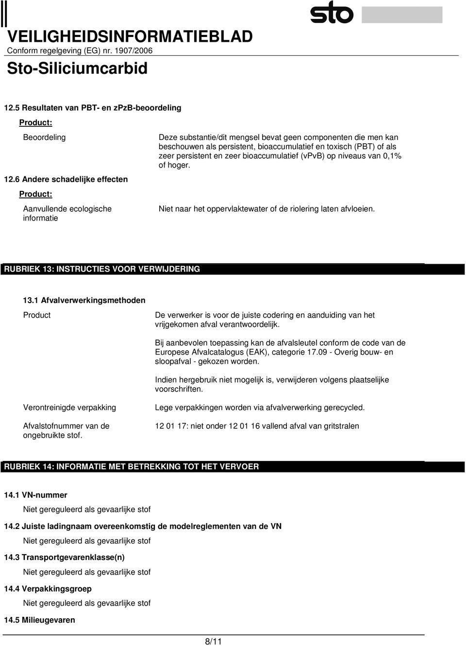 persistent en zeer bioaccumulatief (vpvb) op niveaus van 0,1% of hoger. Niet naar het oppervlaktewater of de riolering laten afvloeien. RUBRIEK 13: INSTRUCTIES VOOR VERWIJDERING 13.