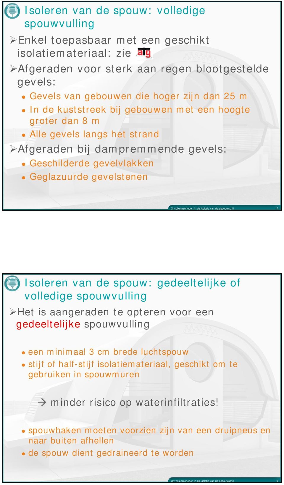 isolatie van de gebouwschil 5 Isoleren van de spouw: gedeeltelijke of volledige spouwvulling Het is aangeraden te opteren voor een gedeeltelijke spouwvulling een minimaal 3 cm brede luchtspouw stijf