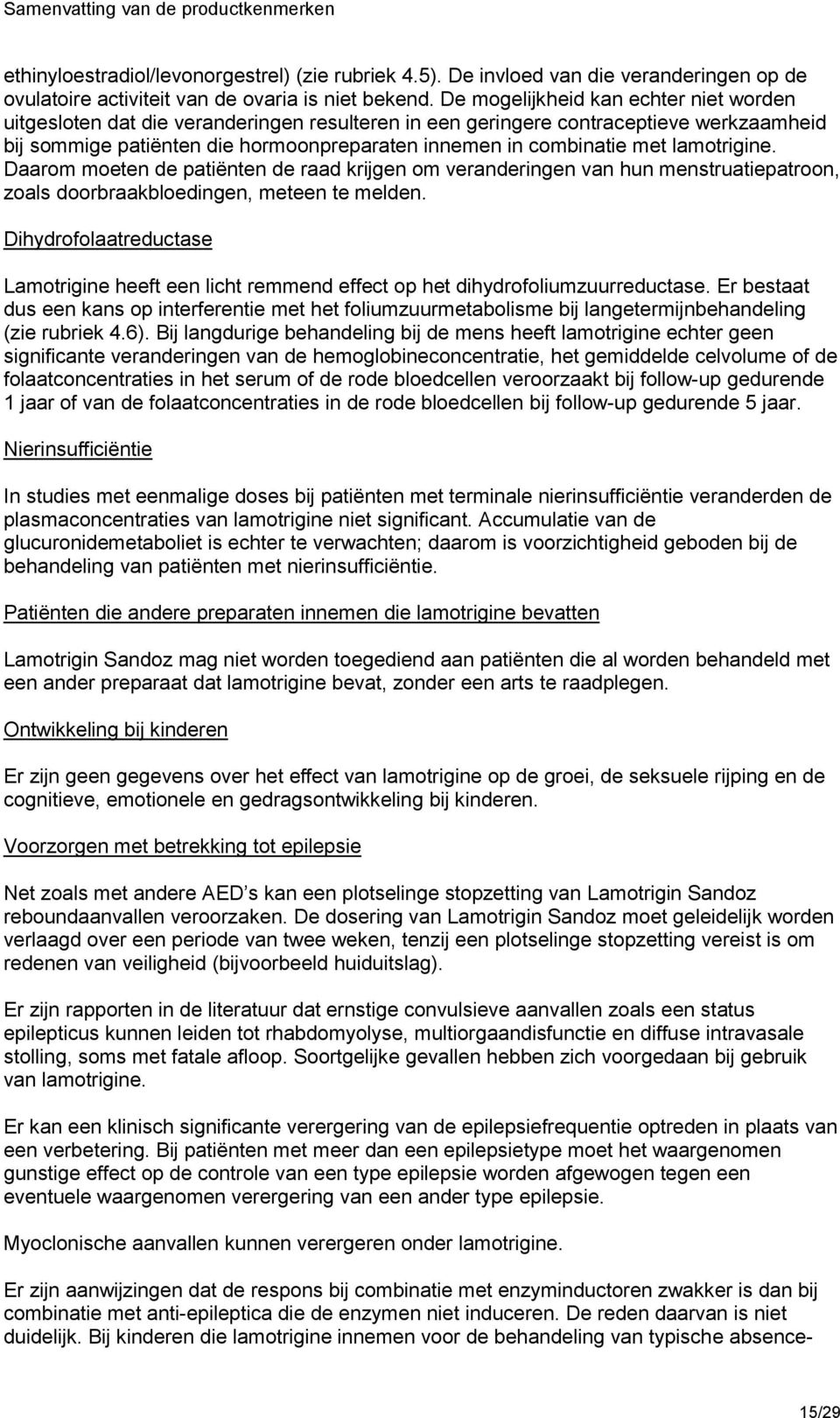 lamotrigine. Daarom moeten de patiënten de raad krijgen om veranderingen van hun menstruatiepatroon, zoals doorbraakbloedingen, meteen te melden.