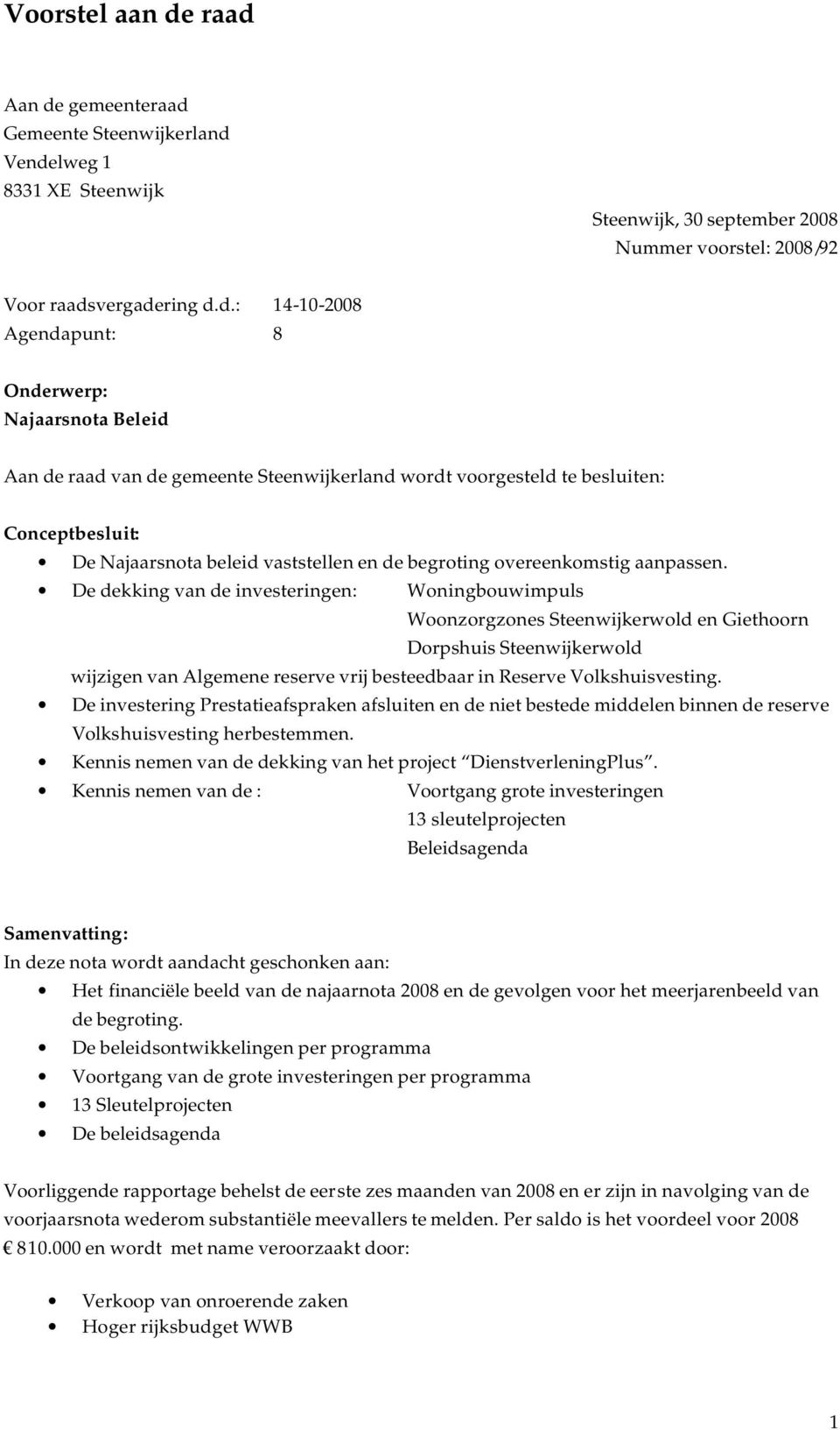 Najaarsnota Beleid Aan de raad van de gemeente Steenwijkerland wordt voorgesteld te besluiten: Conceptbesluit: De Najaarsnota beleid vaststellen en de begroting overeenkomstig aanpassen.