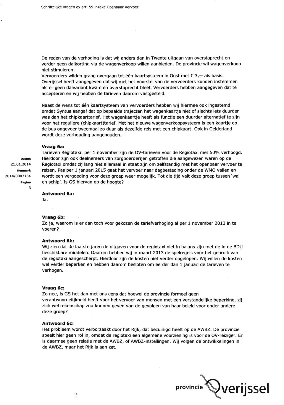 De wil wagenverkoop niet stimuleren. Vervoerders wilden graag overgaan tot één kaartsysteem in Oost met 3,~ als basis.