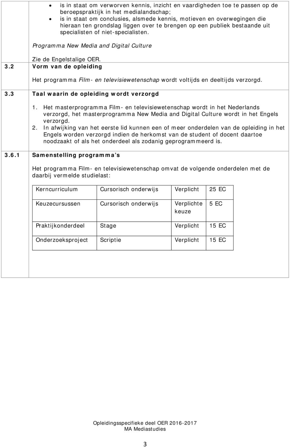 2 Vorm van de opleiding Het programma Film- en televisiewetenschap wordt voltijds en deeltijds verzorgd. 3.3 Taal waarin de opleiding wordt verzorgd 1.