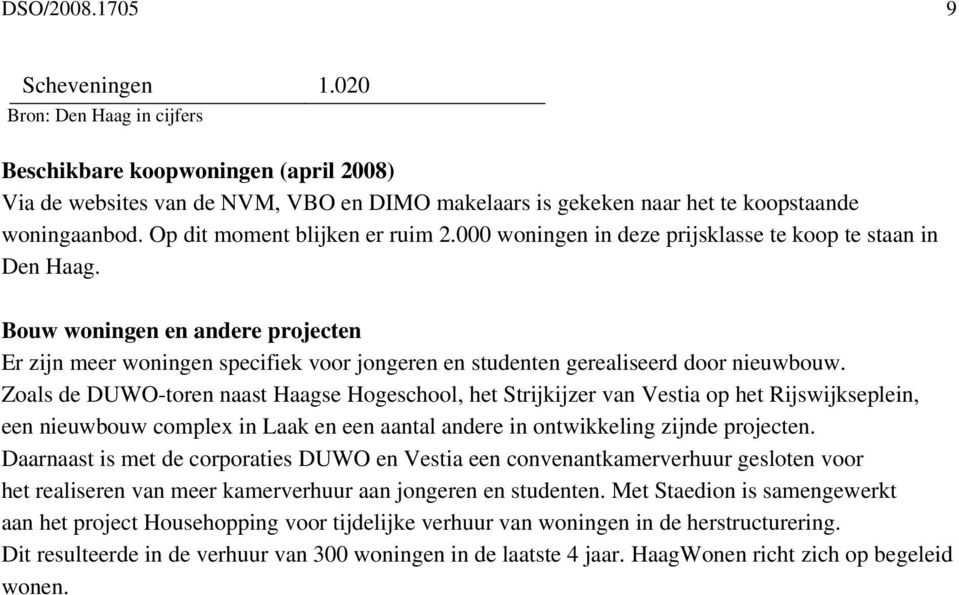 Bouw woningen en andere projecten Er zijn meer woningen specifiek voor jongeren en studenten gerealiseerd door nieuwbouw.