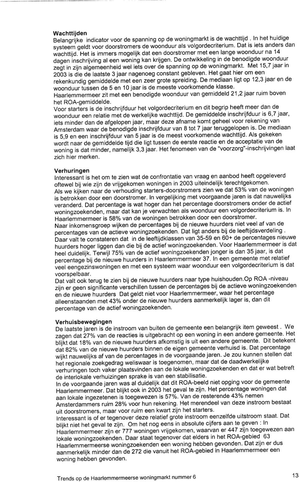 De ontwikkeling in de benodigde woonduur zegt in zijn algemeenheid wel iets over de spanning op de woningmarkt. Met 15,7 jaar in 2003 is die de laatste 3 jaar nagenoeg constant gebleven.