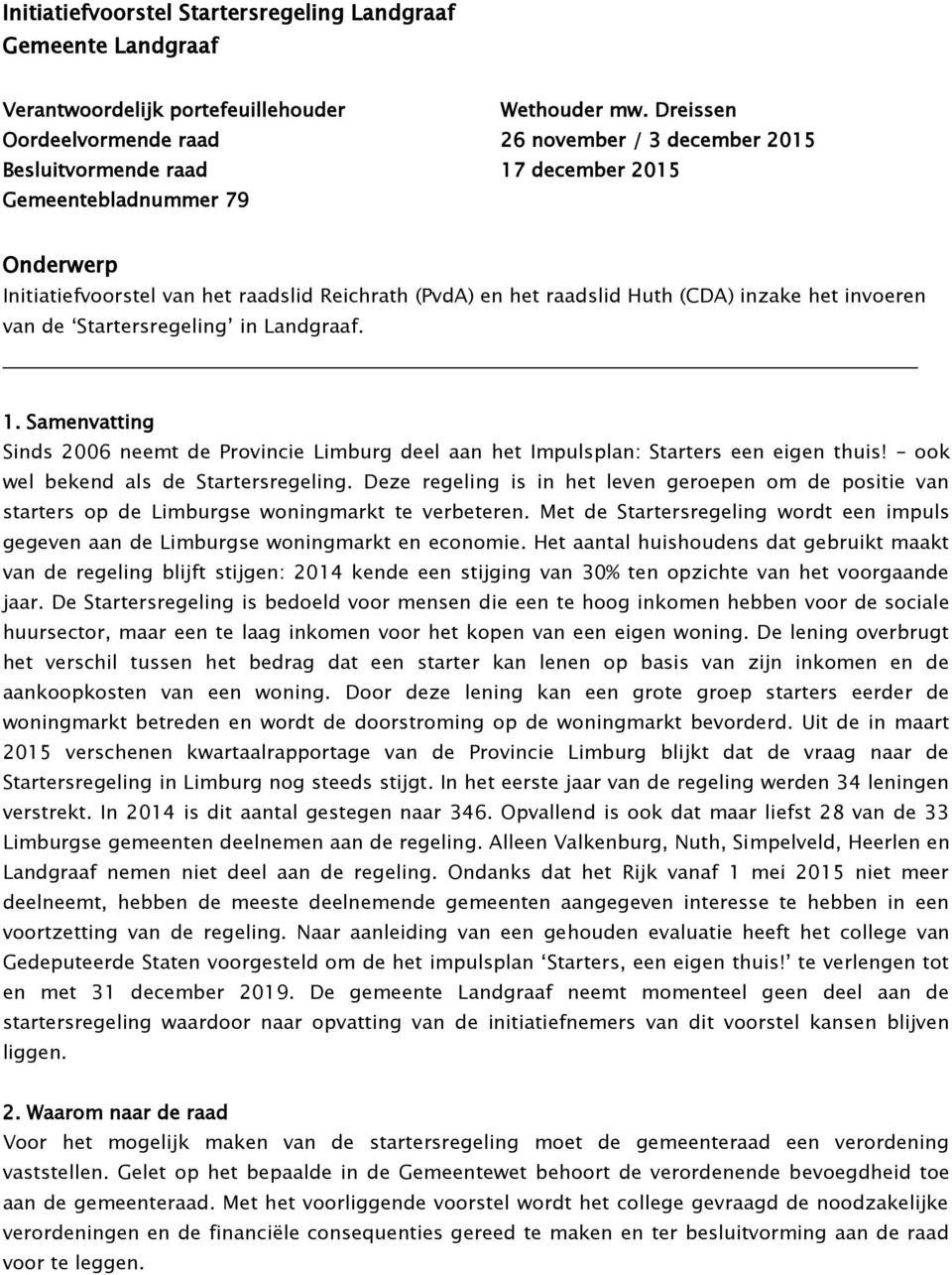 Huth (CDA) inzake het invoeren van de Startersregeling in Landgraaf. 1. Samenvatting Sinds 2006 neemt de Provincie Limburg deel aan het Impulsplan: Starters een eigen thuis!