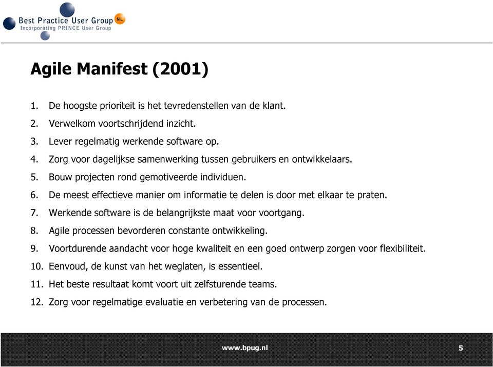 De meest effectieve manier om informatie te delen is door met elkaar te praten. 7. Werkende software is de belangrijkste maat voor voortgang. 8.