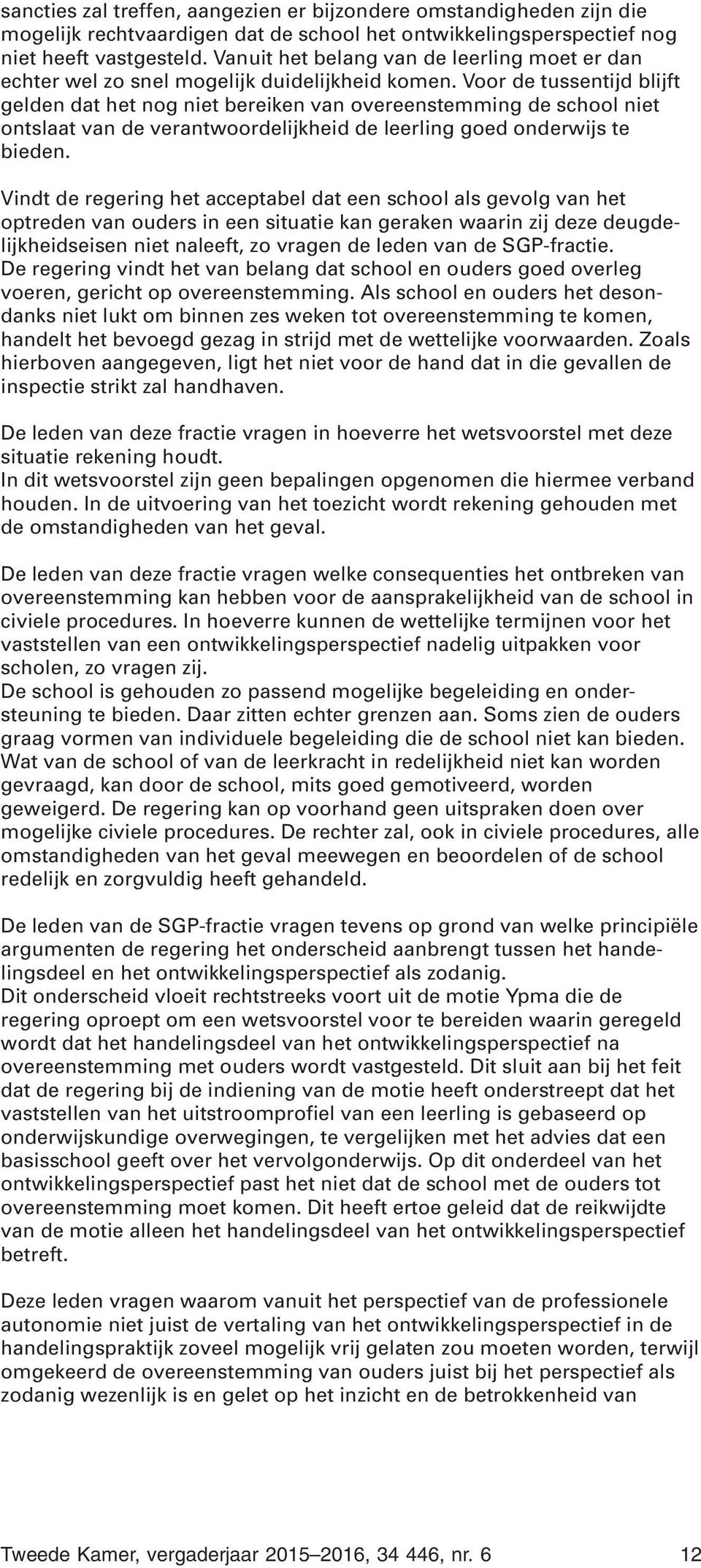 Voor de tussentijd blijft gelden dat het nog niet bereiken van overeenstemming de school niet ontslaat van de verantwoordelijkheid de leerling goed onderwijs te bieden.