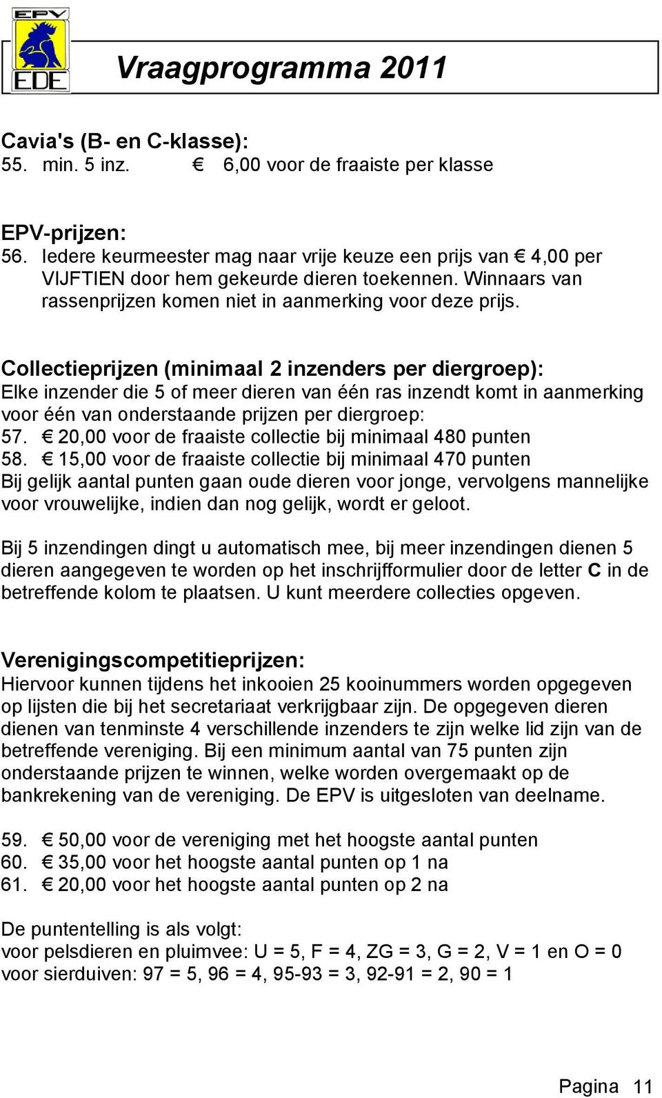 Collectieprijzen (minimaal 2 inzenders per diergroep): Elke inzender die 5 of meer dieren van één ras inzendt komt in aanmerking voor één van onderstaande prijzen per diergroep: 57.