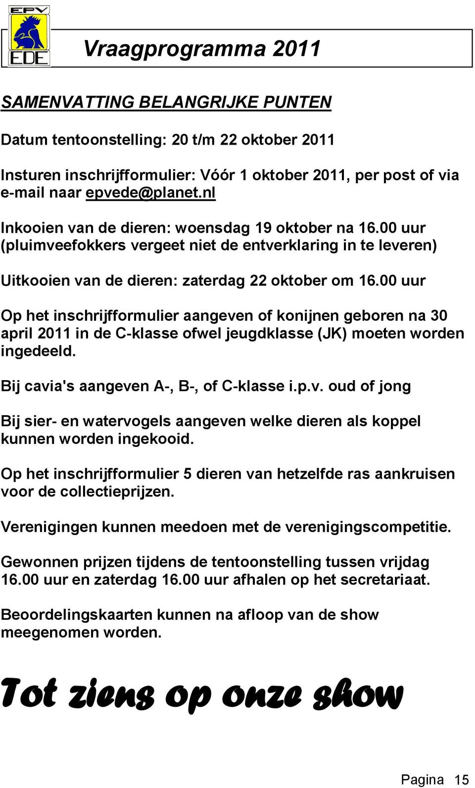 00 uur Op het inschrijfformulier aangeven of konijnen geboren na 30 april 2011 in de C-klasse ofwel jeugdklasse (JK) moeten worden ingedeeld. Bij cavia's aangeven A-, B-, of C-klasse i.p.v. oud of jong Bij sier- en watervogels aangeven welke dieren als koppel kunnen worden ingekooid.