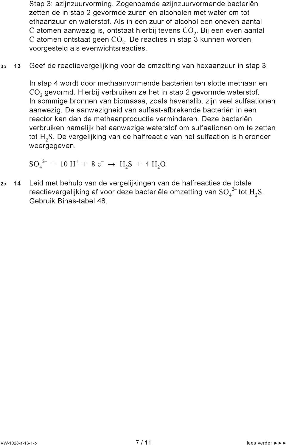 De reacties in stap 3 kunnen worden voorgesteld als evenwichtsreacties. 3p 13 Geef de reactievergelijking voor de omzetting van hexaanzuur in stap 3.