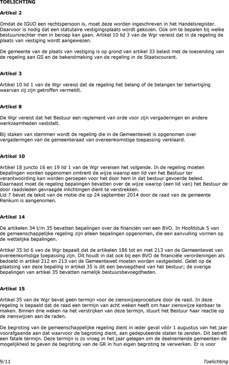 De gemeente van de plaats van vestiging is op grond van artikel 33 belast met de toezending van de regeling aan GS en de bekendmaking van de regeling in de Staatscourant.