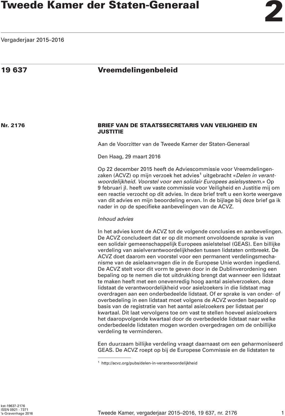 Vreemdelingenzaken (ACVZ) op mijn verzoek het advies 1 uitgebracht «Delen in verantwoordelijkheid. Voorstel voor een solidair Europees asielsysteem.» Op 9 februari jl.