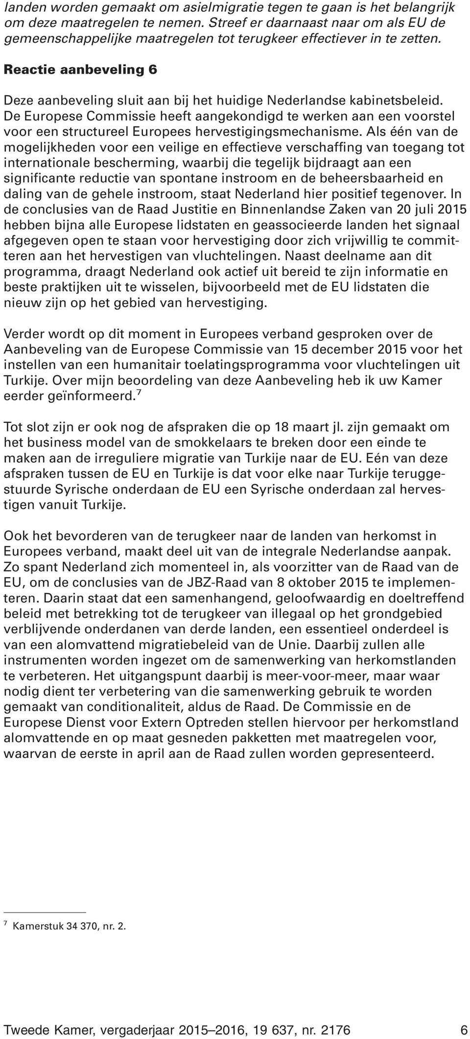 Reactie aanbeveling 6 Deze aanbeveling sluit aan bij het huidige Nederlandse kabinetsbeleid.