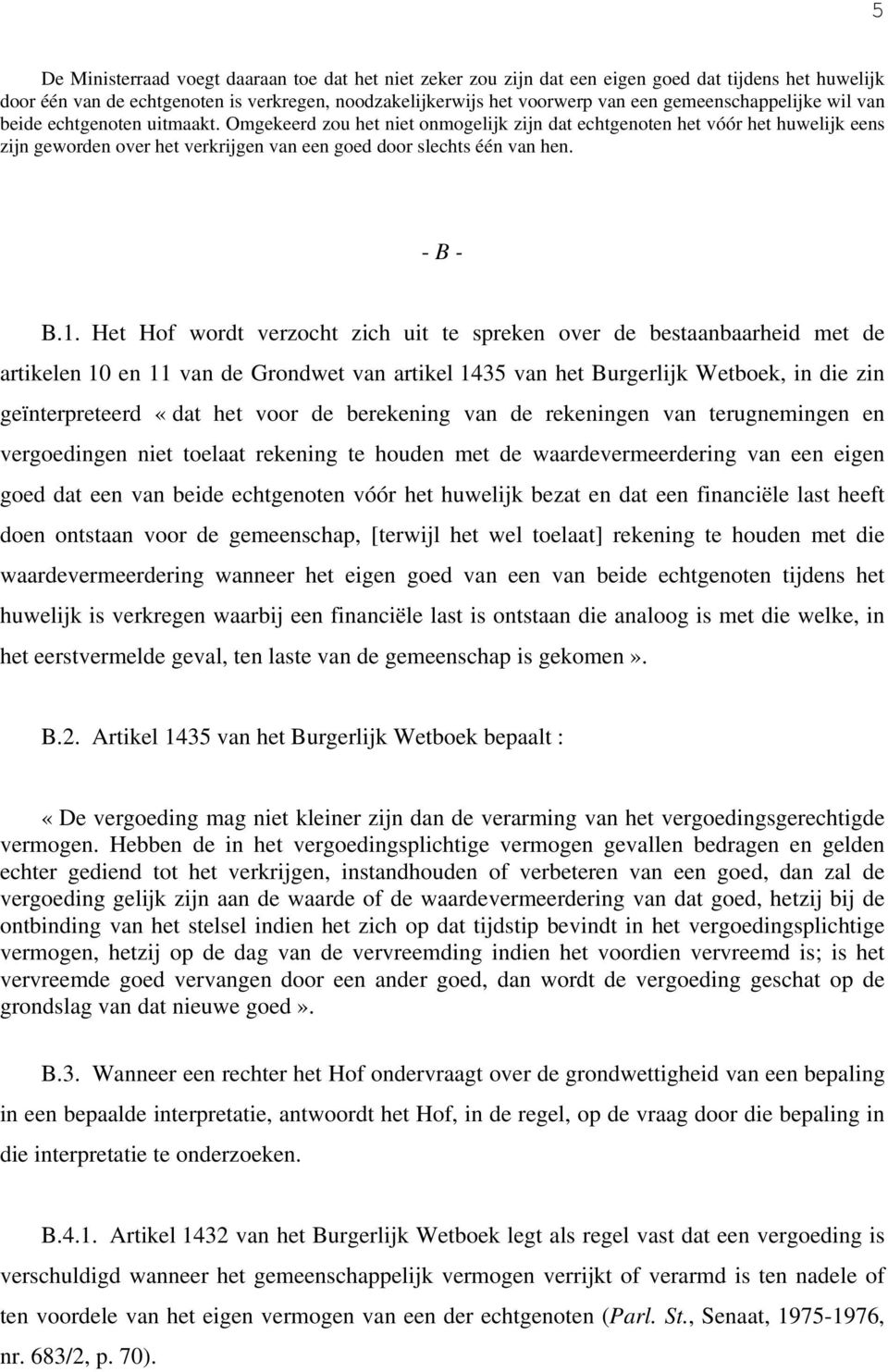 Omgekeerd zou het niet onmogelijk zijn dat echtgenoten het vóór het huwelijk eens zijn geworden over het verkrijgen van een goed door slechts één van hen. - B - B.1.