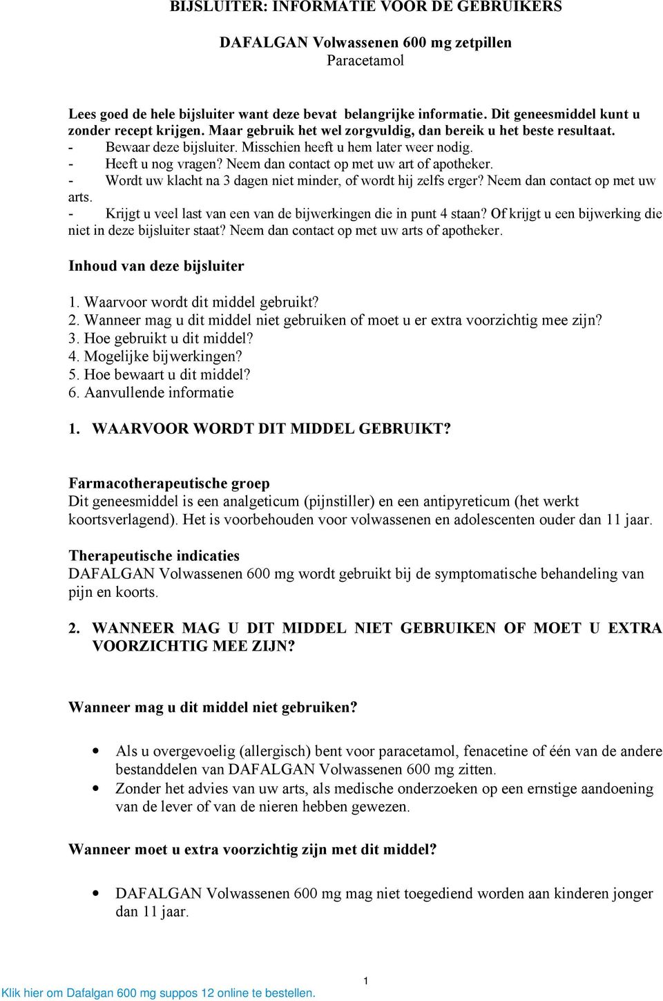 - Heeft u nog vragen? Neem dan contact op met uw art of apotheker. - Wordt uw klacht na 3 dagen niet minder, of wordt hij zelfs erger? Neem dan contact op met uw arts.