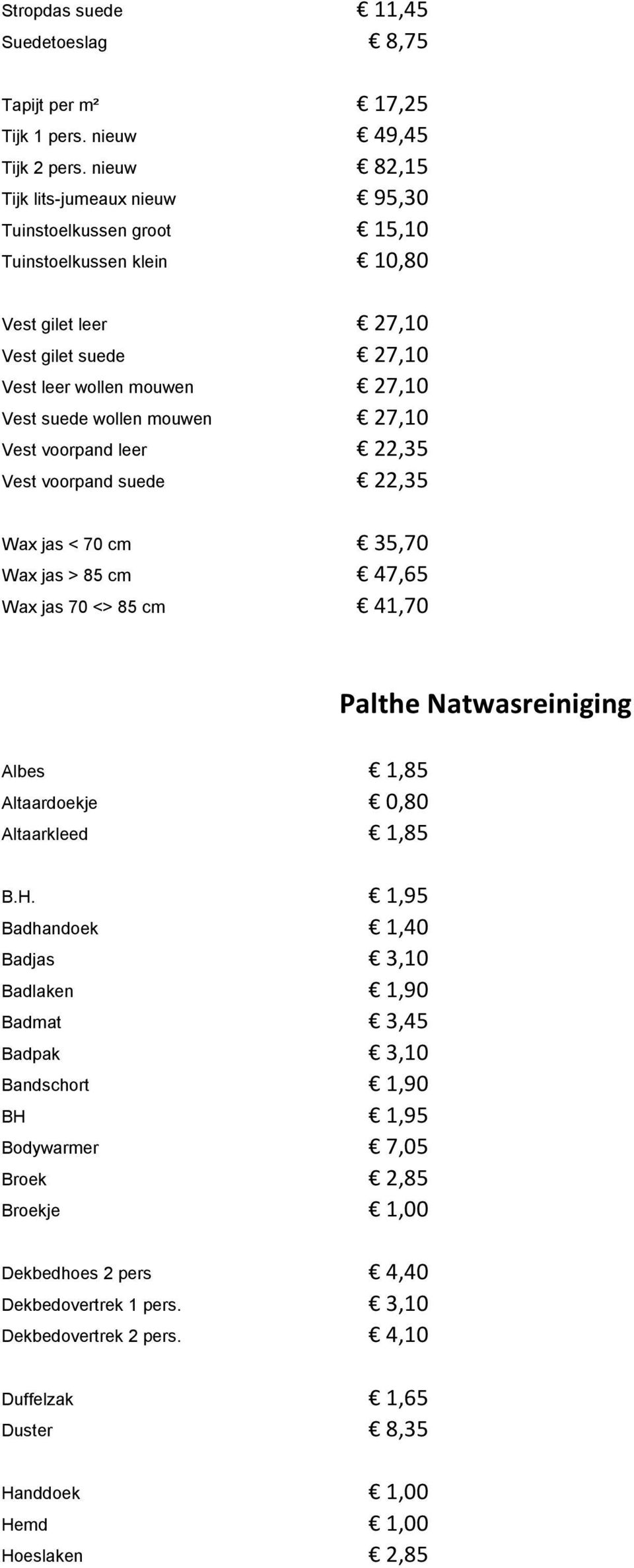 mouwen 27,10 Vest voorpand leer 22,35 Vest voorpand suede 22,35 Wax jas < 70 cm 35,70 Wax jas > 85 cm 47,65 Wax jas 70 <> 85 cm 41,70 Albes 1,85 Altaardoekje 0,80 Altaarkleed 1,85 B.H.