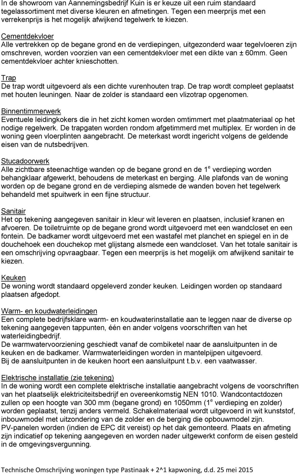 Cementdekvloer Alle vertrekken op de begane grond en de verdiepingen, uitgezonderd waar tegelvloeren zijn omschreven, worden voorzien van een cementdekvloer met een dikte van ± 60mm.