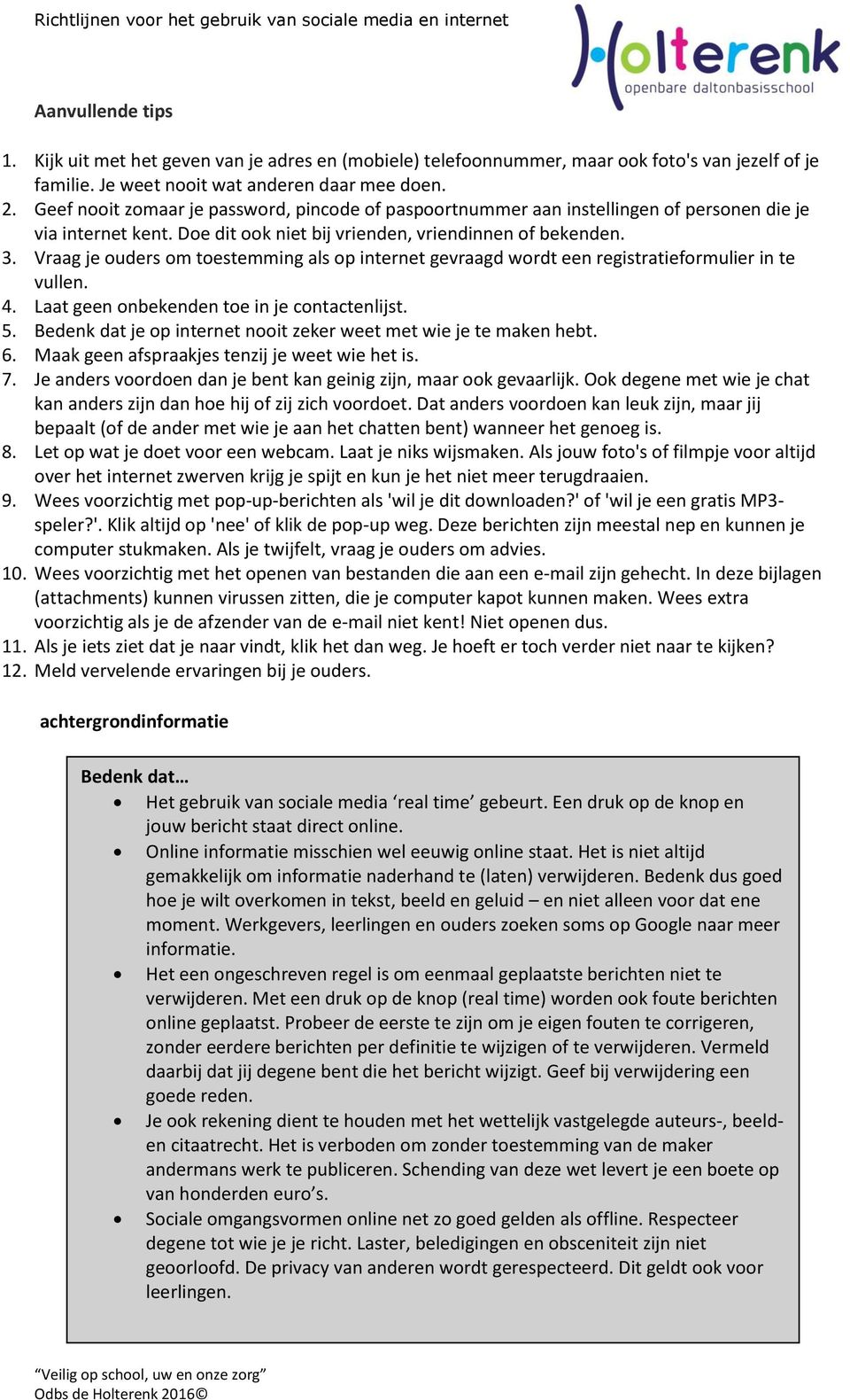 Vraag je ouders om toestemming als op internet gevraagd wordt een registratieformulier in te vullen. 4. Laat geen onbekenden toe in je contactenlijst. 5.