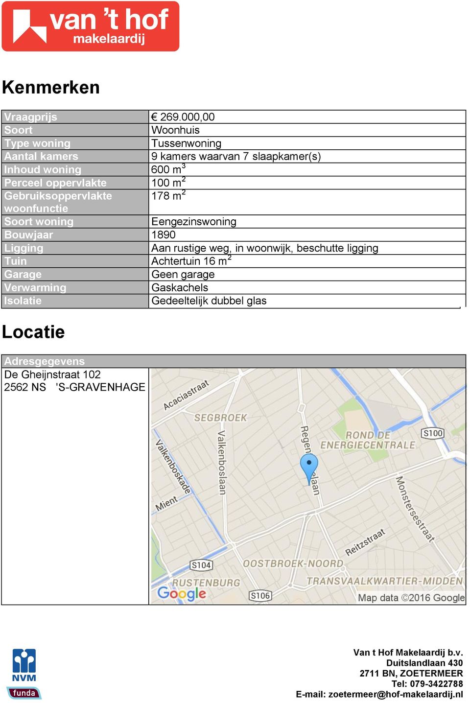 Perceel oppervlakte 100 m 2 Gebruiksoppervlakte 178 m 2 woonfunctie Soort woning Eengezinswoning Bouwjaar 1890