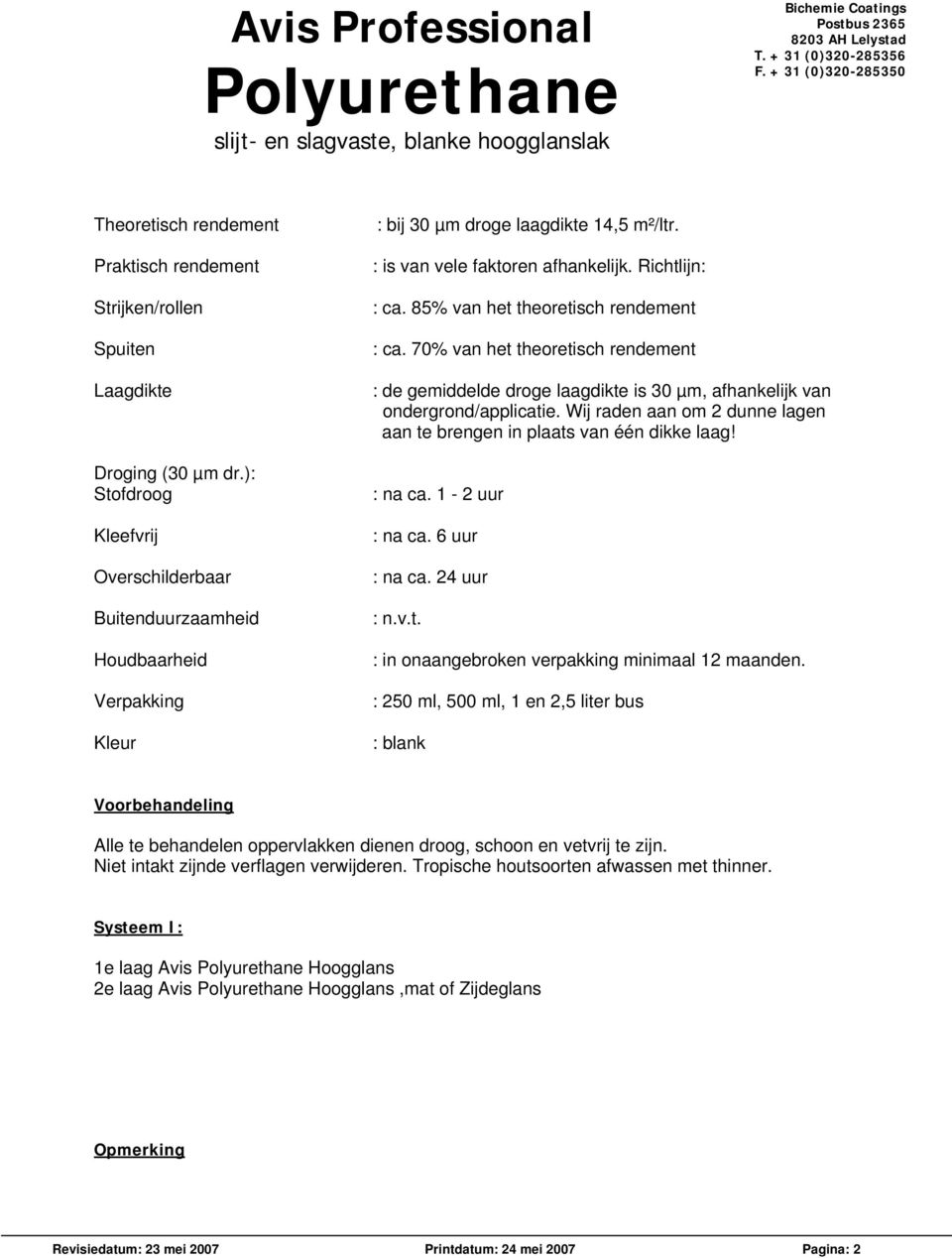 85% van het theoretisch rendement : ca. 70% van het theoretisch rendement : de gemiddelde droge laagdikte is 30 µm, afhankelijk van ondergrond/applicatie.