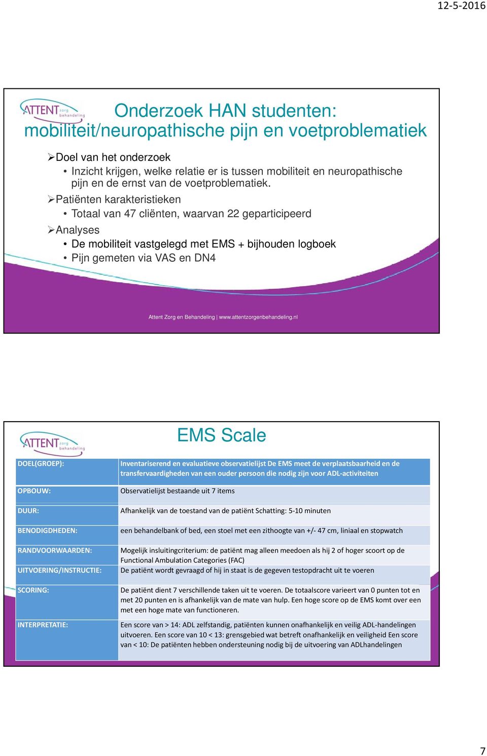 Patiënten karakteristieken Totaal van 47 cliënten, waarvan 22 geparticipeerd Analyses De mobiliteit vastgelegd met EMS + bijhouden logboek Pijn gemeten via VAS en DN4 EMS Scale DOEL(GROEP): OPBOUW: