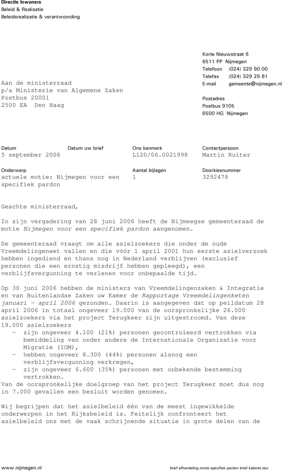 002998 Contactpersoon Martin Ruiter Onderwerp actuele motie: Nijmegen voor een specifiek pardon Aantal bijlagen Doorkiesnummer 3292478 Geachte ministerraad, In zijn vergadering van 28 juni 2006 heeft