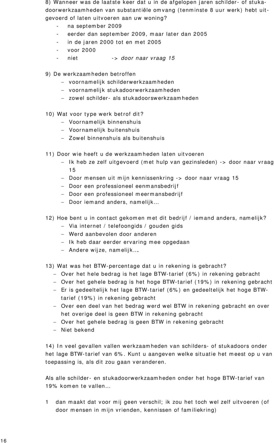 schilderwerkzaamheden voornamelijk stukadoorwerkzaamheden zowel schilder- als stukadoorswerkzaamheden 10) Wat voor type werk betrof dit?