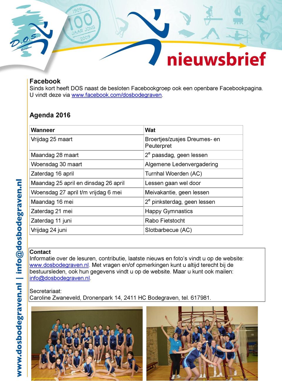 Zaterdag 11 juni Vrijdag 24 juni Wat Broertjes/zusjes Dreumes- en Peuterpret 2 e paasdag, geen lessen Algemene Ledenvergadering Turnhal Woerden (AC) Lessen gaan wel door Meivakantie, geen lessen 2 e