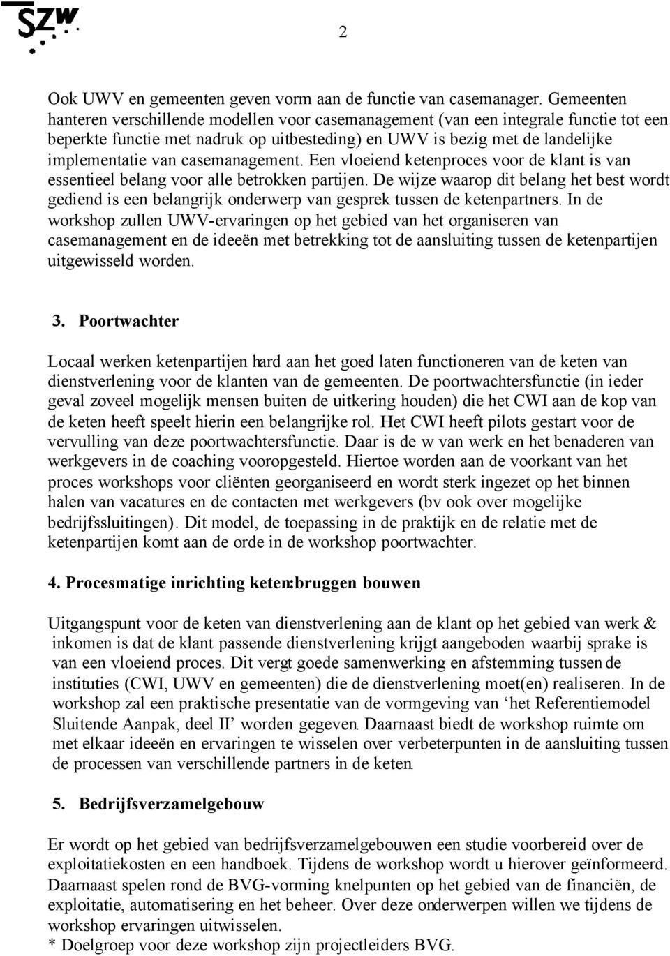 casemanagement. Een vloeiend ketenproces voor de klant is van essentieel belang voor alle betrokken partijen.