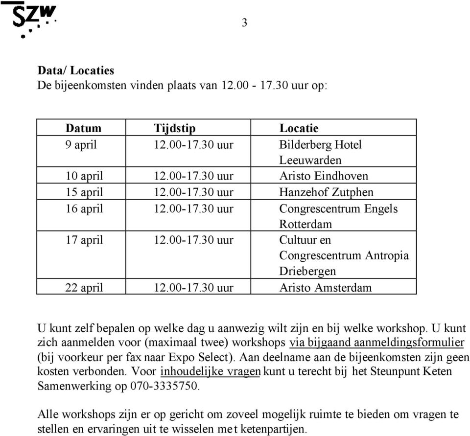 U kunt zich aanmelden voor (maximaal twee) workshops via bijgaand aanmeldingsformulier (bij voorkeur per fax naar Expo Select). Aan deelname aan de bijeenkomsten zijn geen kosten verbonden.