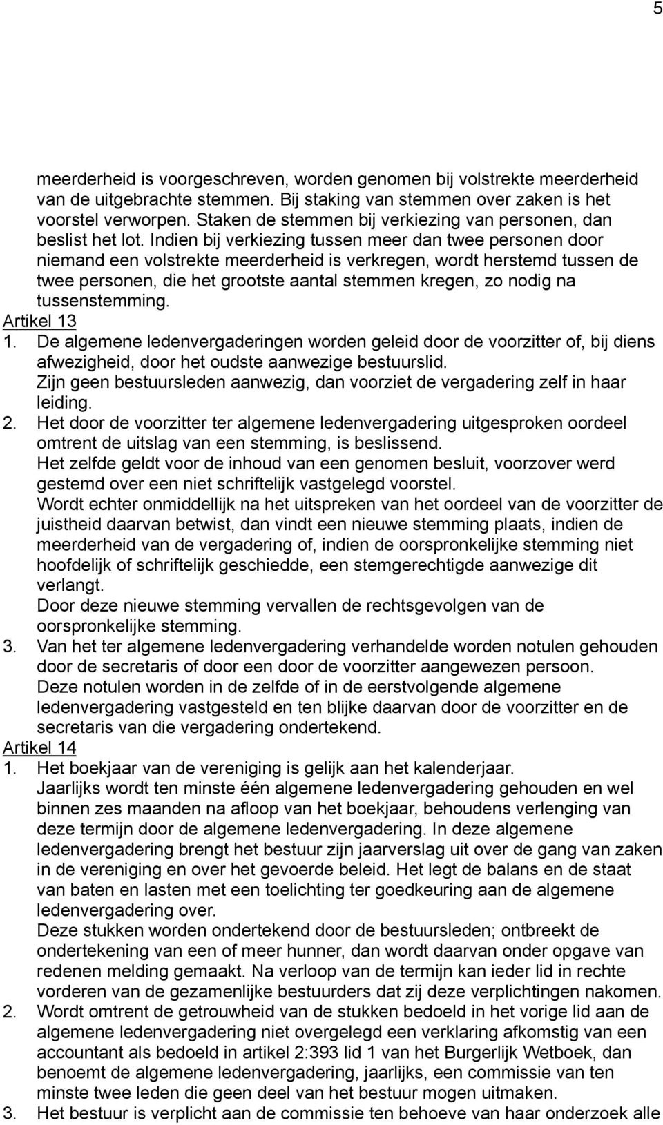 Indien bij verkiezing tussen meer dan twee personen door niemand een volstrekte meerderheid is verkregen, wordt herstemd tussen de twee personen, die het grootste aantal stemmen kregen, zo nodig na